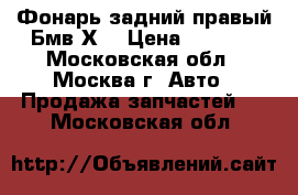 Фонарь задний правый Бмв Х3 › Цена ­ 1 000 - Московская обл., Москва г. Авто » Продажа запчастей   . Московская обл.